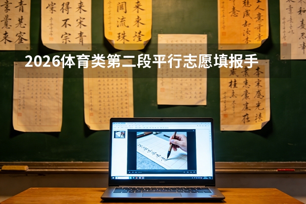 2026体育类第二段平行志愿填报手册：术科成绩与文化分双重要求