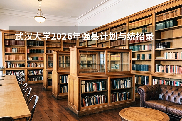 武汉大学2026年强基计划与统招录取分数对比：分差分析与报考建议