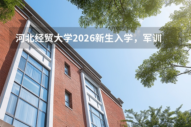 河北经贸大学2026新生入学，军训期间可以请假回家吗？