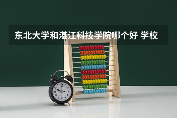 东北大学和湛江科技学院哪个好 学校历年录取分数线对比