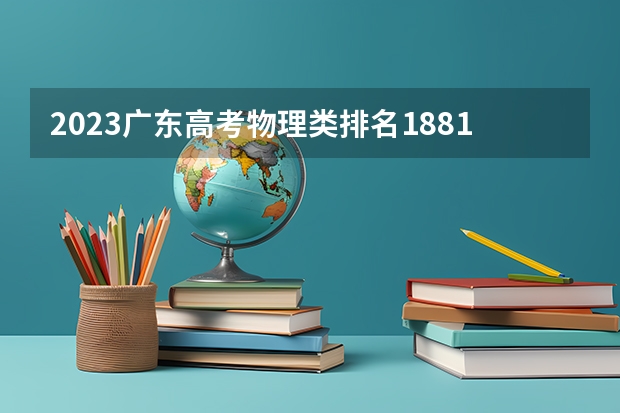 2023广东高考物理类排名188132的考生报什么大学好 学校往年录取分数线