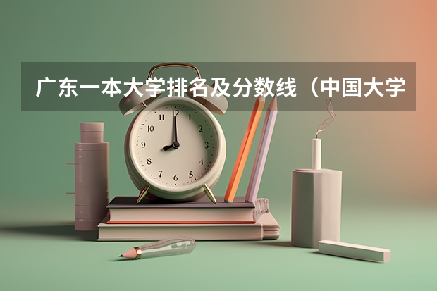 广东一本大学排名及分数线（中国大学排名及录取分数线）
