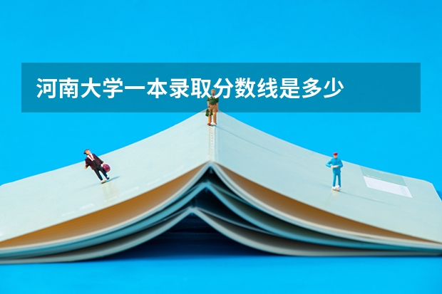 河南大学一本录取分数线是多少