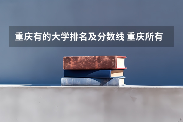 重庆有的大学排名及分数线 重庆所有大学排名及录取分数线