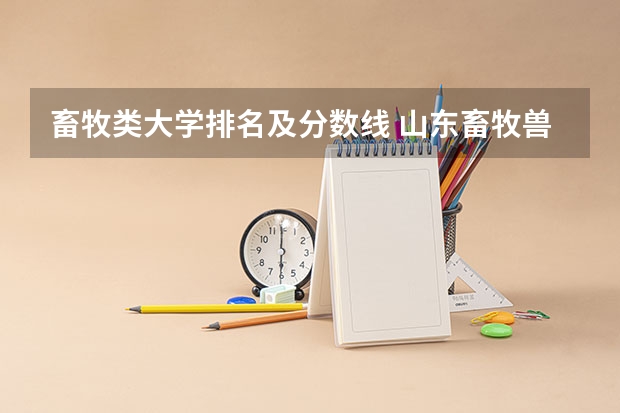 畜牧类大学排名及分数线 山东畜牧兽医职业学院2022录取线