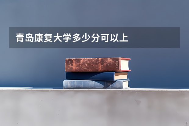 青岛康复大学多少分可以上