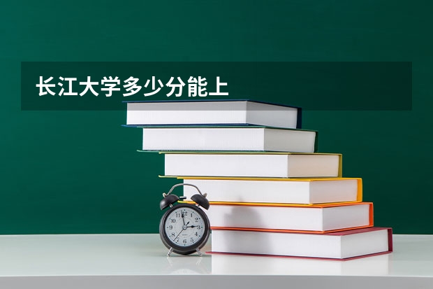 长江大学多少分能上