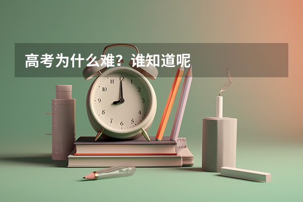 高考为什么难？谁知道呢