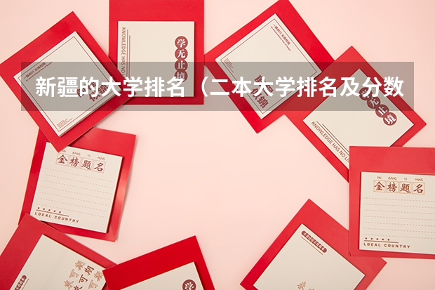 新疆的大学排名（二本大学排名及分数线）