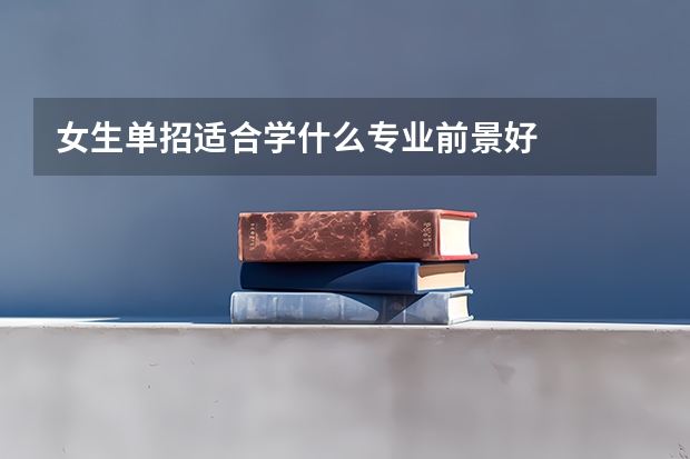女生单招适合学什么专业前景好