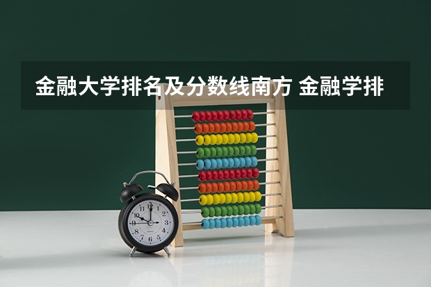 金融大学排名及分数线南方 金融学排名全国大学