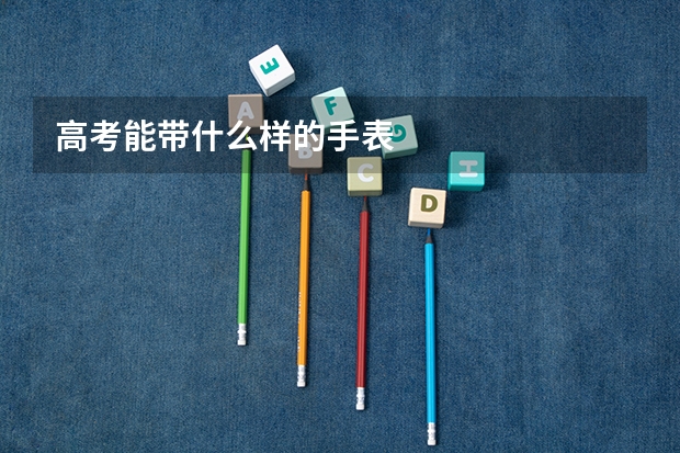 高考能带什么样的手表
