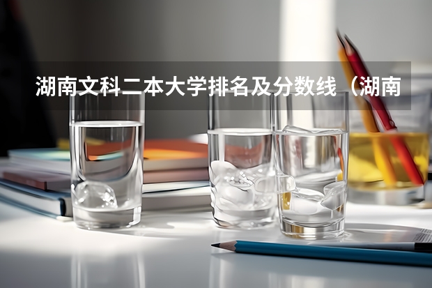 湖南文科二本大学排名及分数线（湖南省二本公办大学排名及分数线）