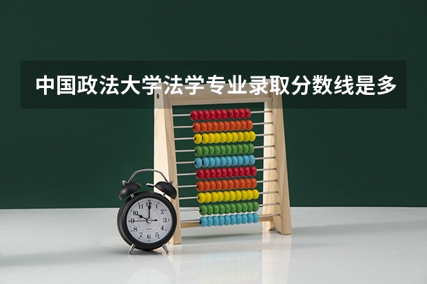 中国政法大学法学专业录取分数线是多少？