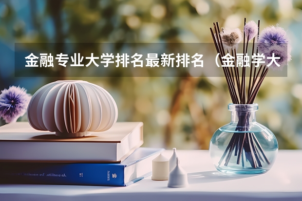 金融专业大学排名最新排名（金融学大学排名）