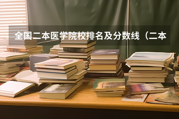 全国二本医学院校排名及分数线（二本学校排名及分数线）