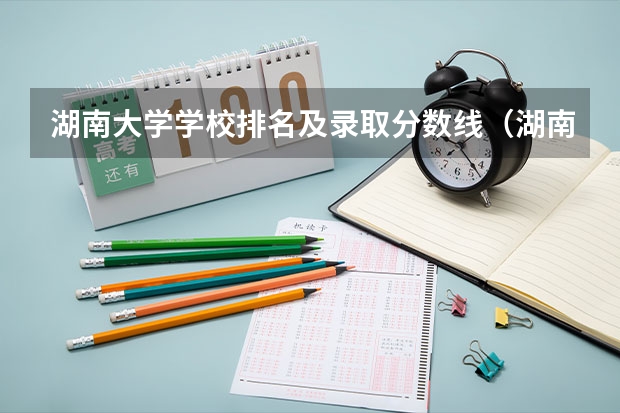 湖南大学学校排名及录取分数线（湖南省大学排名一览表及分数）
