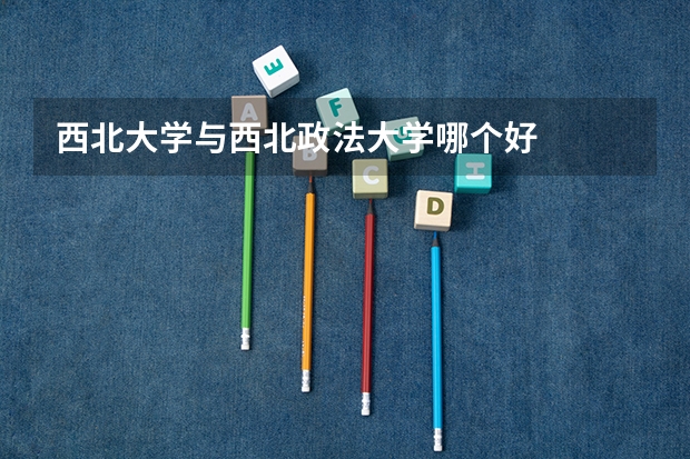 西北大学与西北政法大学哪个好
