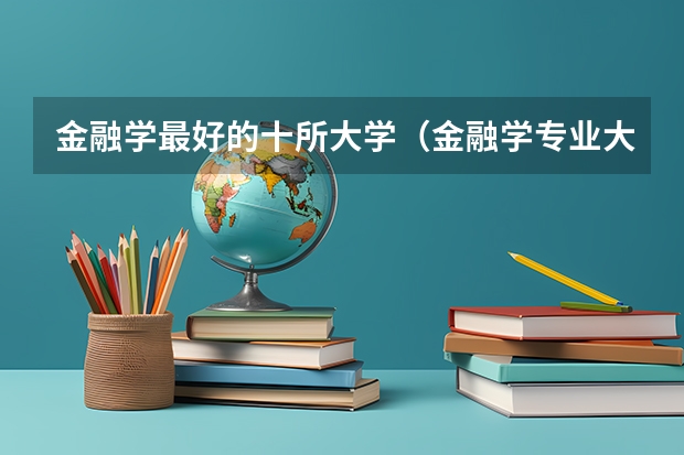 金融学最好的十所大学（金融学专业大学排名）