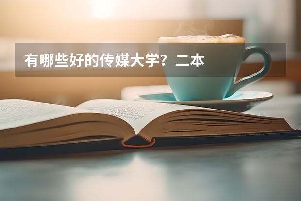 有哪些好的传媒大学？二本