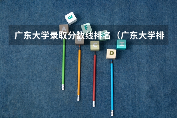 广东大学录取分数线排名（广东大学排行榜录取分数线）