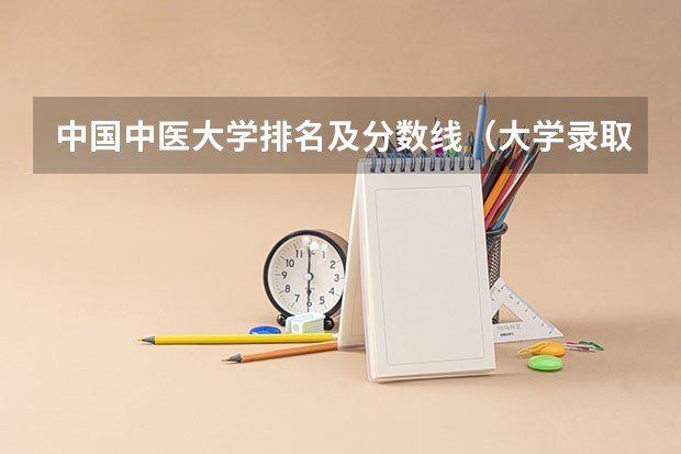 中国中医大学排名及分数线（大学录取分数线及排名）
