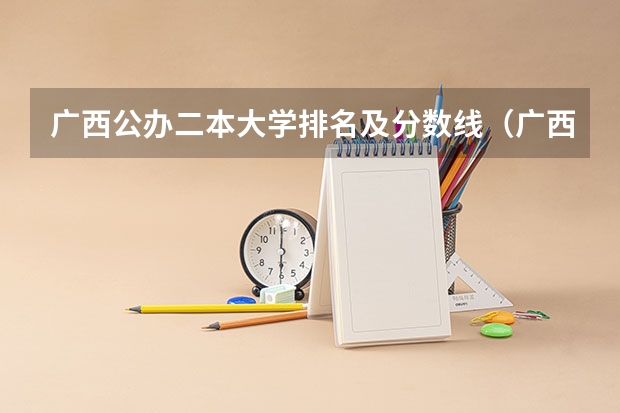 广西公办二本大学排名及分数线（广西文科二本大学排名及分数线）