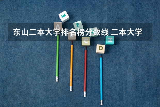 东山二本大学排名榜分数线 二本大学排名及分数线