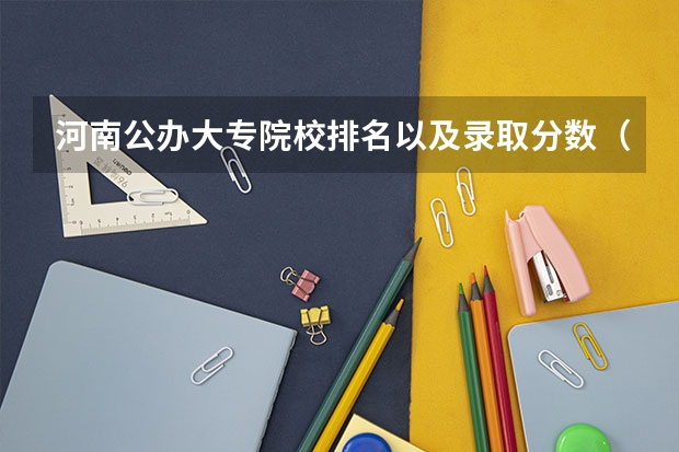 河南公办大专院校排名以及录取分数（四川成都专科学校排名及分数线）