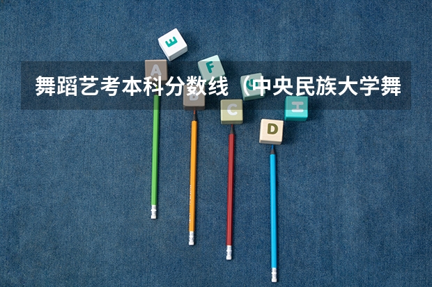 舞蹈艺考本科分数线（中央民族大学舞蹈艺考文化课分数线）