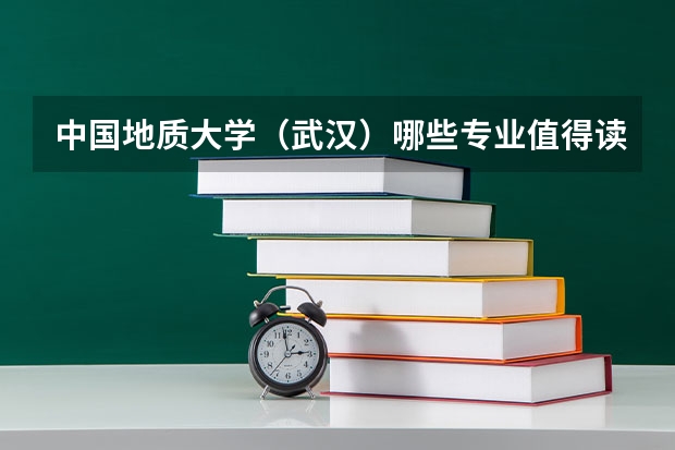 中国地质大学（武汉）哪些专业值得读？