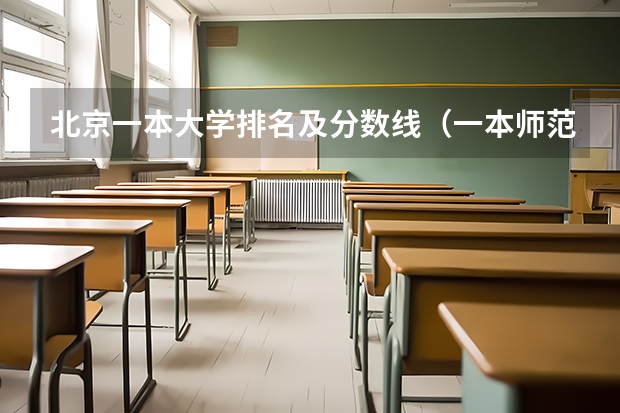 北京一本大学排名及分数线（一本师范类院校的排名及分数线）