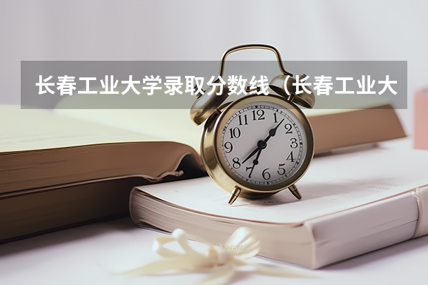 长春工业大学录取分数线（长春工业大学录取分数线）