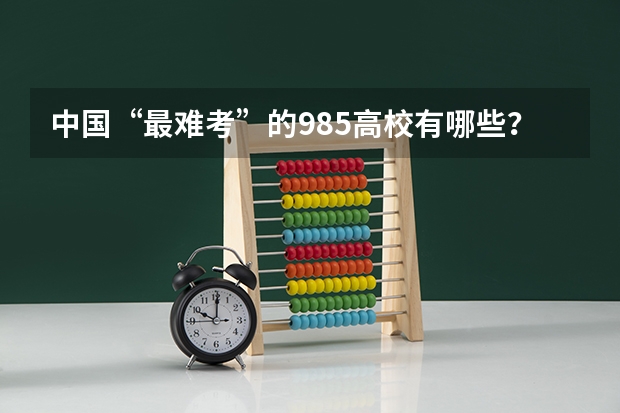 中国“最难考”的985高校有哪些？