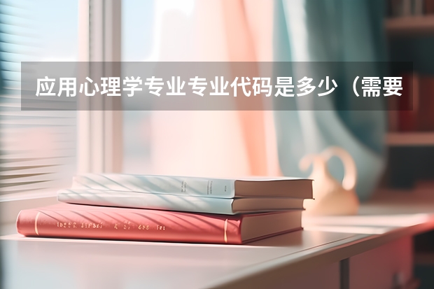 应用心理学专业专业代码是多少（需要上几年）