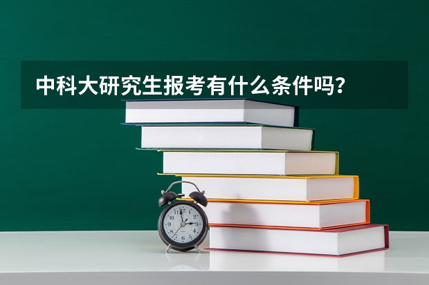 中科大研究生报考有什么条件吗？