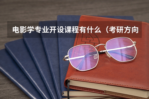 电影学专业开设课程有什么（考研方向）