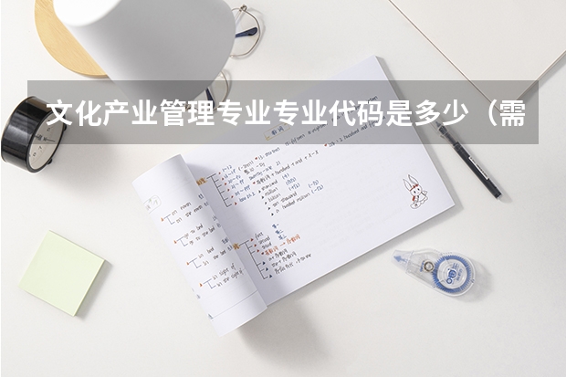 文化产业管理专业专业代码是多少（需要上几年）