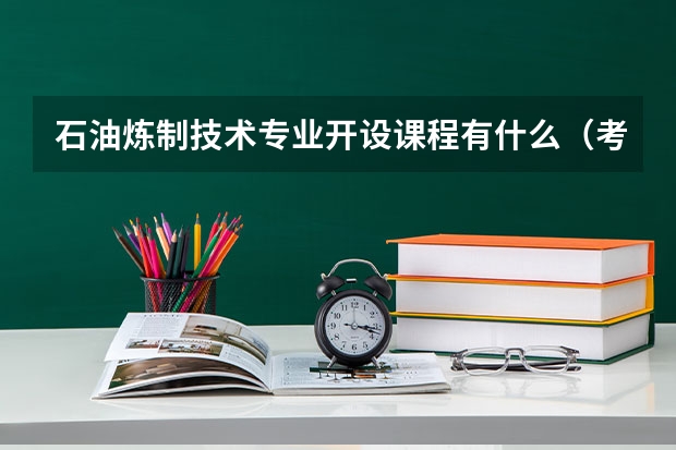 石油炼制技术专业开设课程有什么（考研方向）