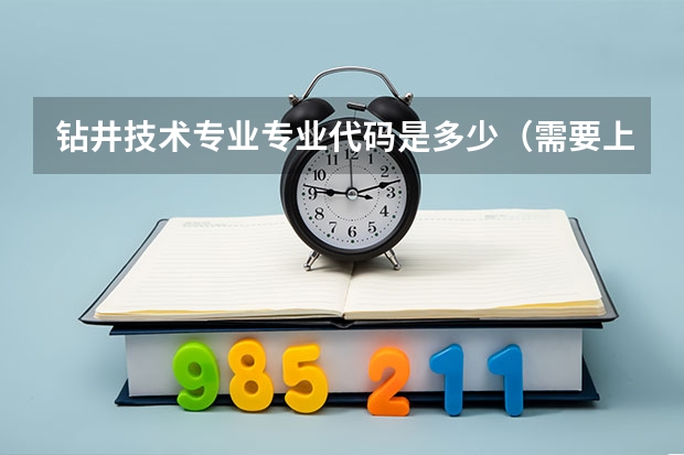钻井技术专业专业代码是多少（需要上几年）