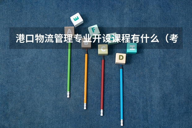 港口物流管理专业开设课程有什么（考研方向）