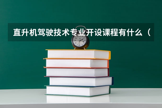 直升机驾驶技术专业开设课程有什么（考研方向）