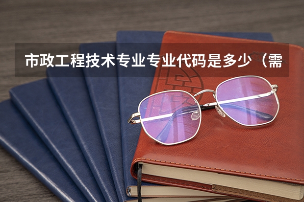 市政工程技术专业专业代码是多少（需要上几年）