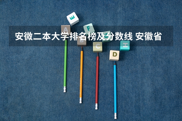 安微二本大学排名榜及分数线 安徽省所有大学排名和分数线
