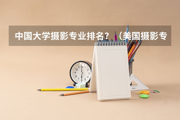 中国大学摄影专业排名？（美国摄影专业的大学排名）