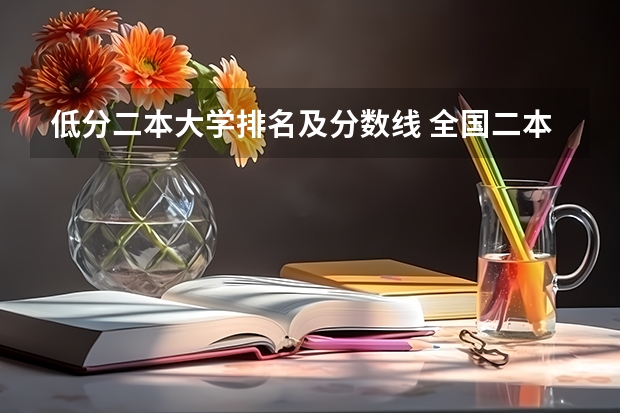 低分二本大学排名及分数线 全国二本公办大学排名及分数线