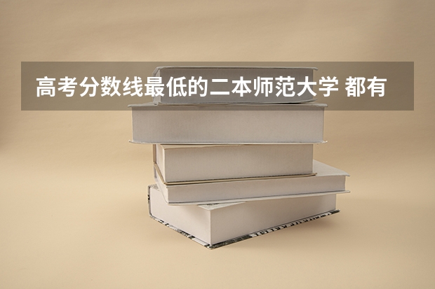高考分数线最低的二本师范大学 都有哪些
