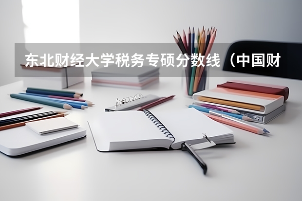 东北财经大学税务专硕分数线(中国财经类大学排名及招生信息!)