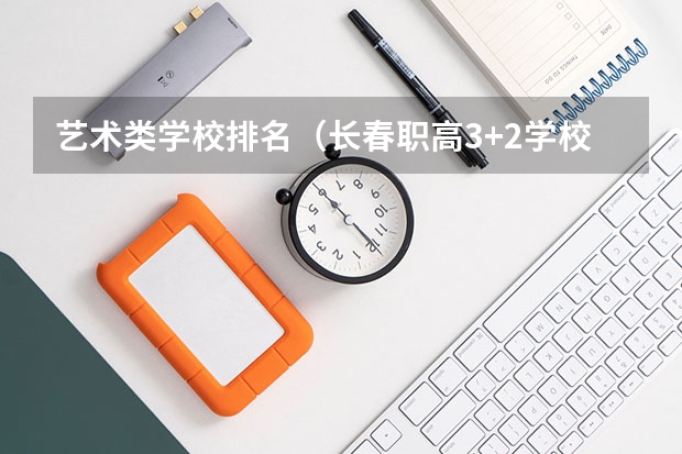 艺术类学校排名（长春职高3+2学校排名榜）