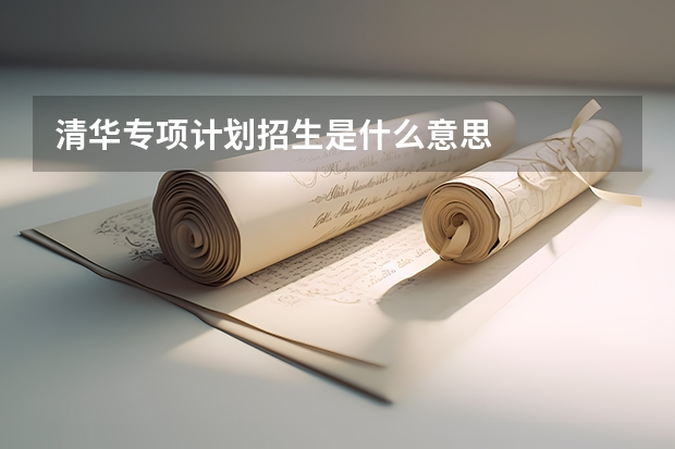 清华专项计划招生是什么意思
